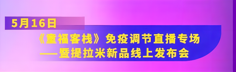 “疫”起向YOUNG|提拉米《童福客?！访庖哒{(diào)節(jié)直播專場暨新品線上發(fā)布會即將來襲！